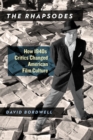 The Rhapsodes : How 1940s Critics Changed American Film Culture - Book
