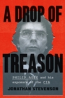 A Drop of Treason : Philip Agee and His Exposure of the CIA - Book