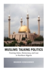 Muslims Talking Politics : Framing Islam, Democracy, and Law in Northern Nigeria - eBook