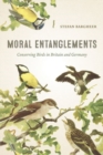 Moral Entanglements : Conserving Birds in Britain and Germany - Book
