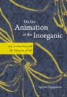 On the Animation of the Inorganic : Art, Architecture, and the Extension of Life - Book