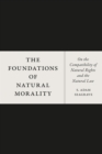 The Foundations of Natural Morality : On the Compatibility of Natural Rights and the Natural Law - Book
