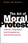 The Art of Moral Protest : Culture, Biography, and Creativity in Social Movements - Book