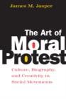 The Art of Moral Protest : Culture, Biography, and Creativity in Social Movements - eBook