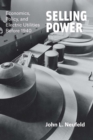 Selling Power : Economics, Policy, and Electric Utilities Before 1940 - eBook
