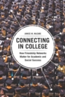 Connecting in College : How Friendship Networks Matter for Academic and Social Success - Book