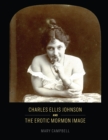 Charles Ellis Johnson and the Erotic Mormon Image - eBook