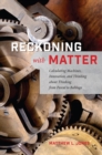 Reckoning with Matter : Calculating Machines, Innovation, and Thinking about Thinking from Pascal to Babbage - Book