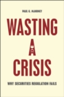 Wasting a Crisis : Why Securities Regulation Fails - Book