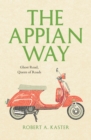 The Appian Way : Ghost Road, Queen of Roads - eBook