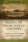 Rising Up from Indian Country - The Battle of Fort Dearborn and the Birth of Chicago - Book