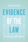 Evidence of the Law : Proving Legal Claims - Book