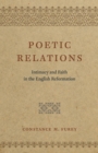 Poetic Relations : Intimacy and Faith in the English Reformation - Book