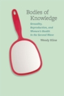 Bodies of Knowledge : Sexuality, Reproduction, and Women's Health in the Second Wave - Book