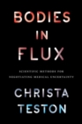 Bodies in Flux : Scientific Methods for Negotiating Medical Uncertainty - Book