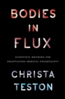 Bodies in Flux : Scientific Methods for Negotiating Medical Uncertainty - Book