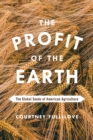 The Profit of the Earth : The Global Seeds of American Agriculture - Book