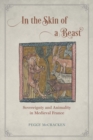 In the Skin of a Beast : Sovereignty and Animality in Medieval France - Book