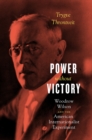 Power Without Victory : Woodrow Wilson and the American Internationalist Experiment - Book