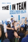 The I in Team : Sports Fandom and the Reproduction of Identity - Book