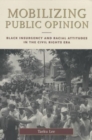 Mobilizing Public Opinion : Black Insurgency and Racial Attitudes in the Civil Rights Era - Book