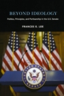 Beyond Ideology : Politics, Principles, and Partisanship in the U. S. Senate - Book