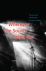 Wherever the Sound Takes You : Heroics and Heartbreak in Music Making - Book