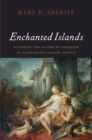 Enchanted Islands : Picturing the Allure of Conquest in Eighteenth-Century France - eBook