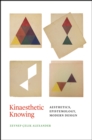 Kinaesthetic Knowing : Aesthetics, Epistemology, Modern Design - Book