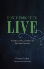 Don't Forget to Live : Goethe and the Tradition of Spiritual Exercises - Book