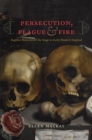 Persecution, Plague, and Fire : Fugitive Histories of the Stage in Early Modern England - Book