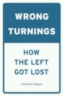 Wrong Turnings : How the Left Got Lost - Book