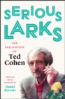 Serious Larks : The Philosophy of Ted Cohen - Book