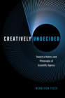 Creatively Undecided : Toward a History and Philosophy of Scientific Agency - Book