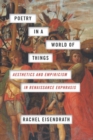 Poetry in a World of Things : Aesthetics and Empiricism in Renaissance Ekphrasis - Book