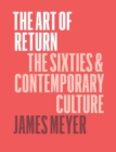 The Art of Return : The Sixties and Contemporary Culture - Book