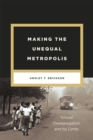 Making the Unequal Metropolis : School Desegregation and Its Limits - Book