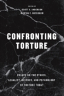 Confronting Torture : Essays on the Ethics, Legality, History, and Psychology of Torture Today - Book