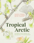 Tropical Arctic : Lost Plants, Future Climates, and the Discovery of Ancient Greenland - eBook