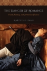 The Danger of Romance : Truth, Fantasy, and Arthurian Fictions - Book