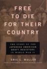 Free to Die for Their Country : The Story of the Japanese American Draft Resisters in World War II - Book