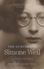 The Subversive Simone Weil : A Life in Five Ideas - eBook