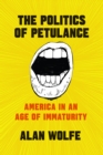 The Politics of Petulance : America in an Age of Immaturity - Book