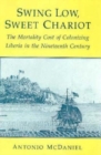 Swing Low, Sweet Chariot : The Mortality Cost of Colonizing Liberia in the Nineteenth Century - Book