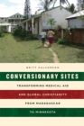Conversionary Sites : Transforming Medical Aid and Global Christianity from Madagascar to Minnesota - Book