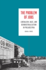 The Problem of Jobs : Liberalism, Race, and Deindustrialization in Philadelphia - eBook