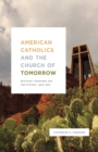 American Catholics and the Church of Tomorrow : Building Churches for the Future, 1925-1975 - Book