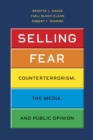 Selling Fear : Counterterrorism, the Media, and Public Opinion - Book