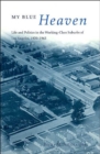 My Blue Heaven : Life and Politics in the Working-Class Suburbs of Los Angeles, 1920-1965 - Book