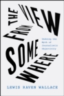 The View from Somewhere : Undoing the Myth of Journalistic Objectivity - Book